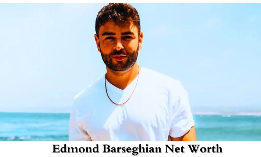 Edmond Barseghian Net Worth: Wealth Analysis