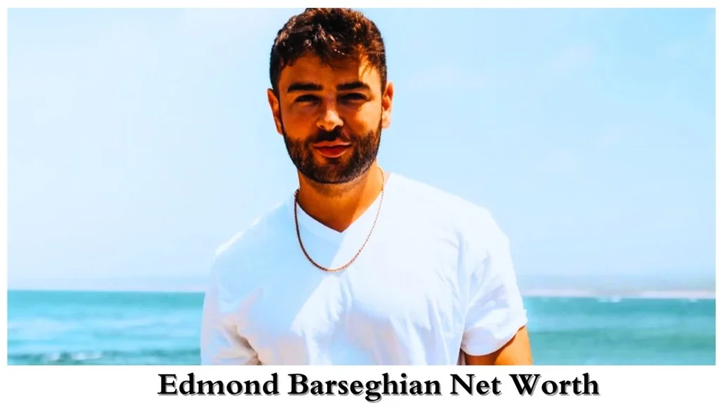 Edmond Barseghian Net Worth: Wealth Analysis