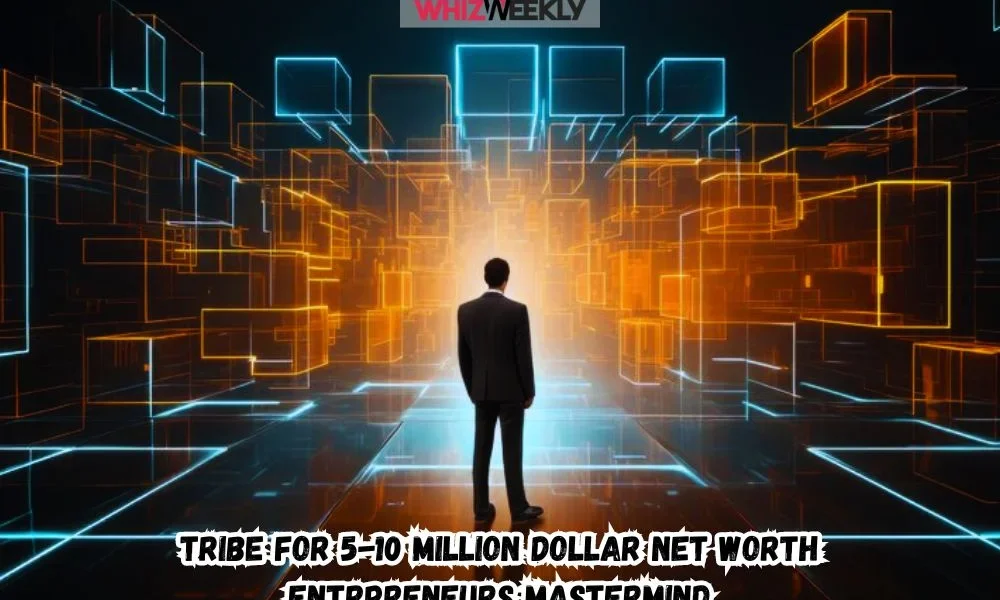 Tribe for 5-10 Million Dollar Net Worth Entrpreneurs Mastermind: Unlocking the Power of Elite Connections